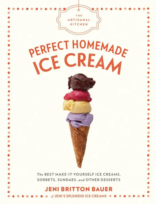 Perfect Homemade Ice Cream: The Best Make-It-Yourself Ice Creams, Sorbets, Sundaes, and Other Desserts (The Artisanal Kitchen)