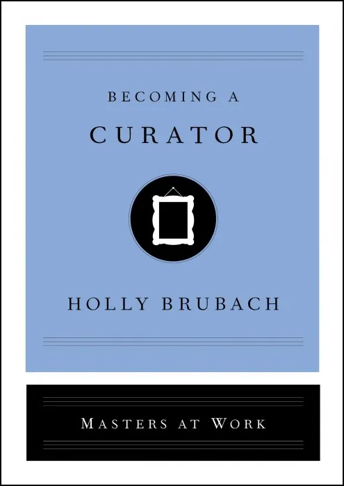 Becoming a Curator (Masters at Work)