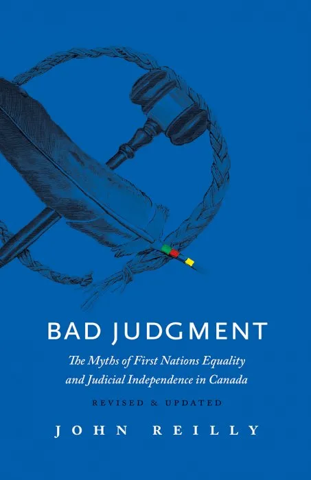 Bad Judgment: The Myths of First Nations Equality and Judicial Independence in Canada, 2nd Edition