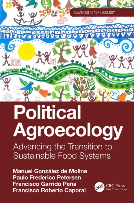 Political Agroecology: Advancing the Transition to Sustainable Food Systems (Advances in Agroecology)