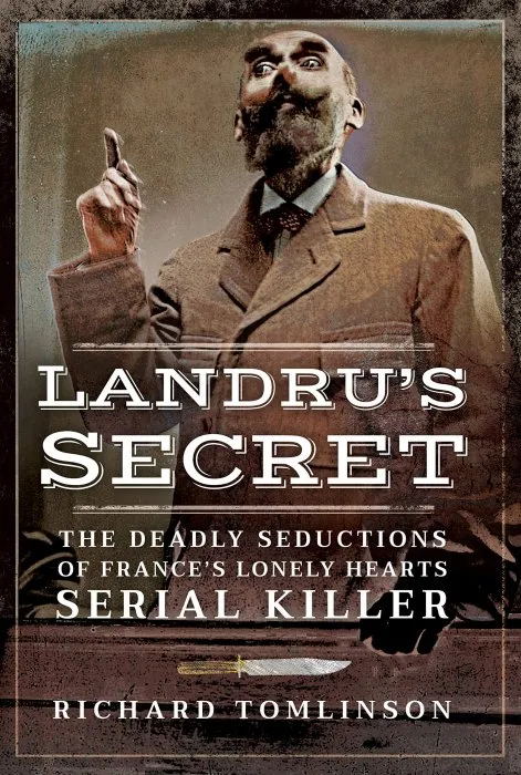 Landru’s Secret: The Deadly Seductions of France’s Lonely Hearts Serial Killer