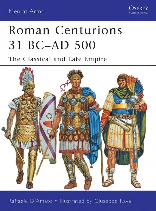 Roman Centurions 31 BC–AD 500: The Classical and Late Empire (Men-at-Arms #479)