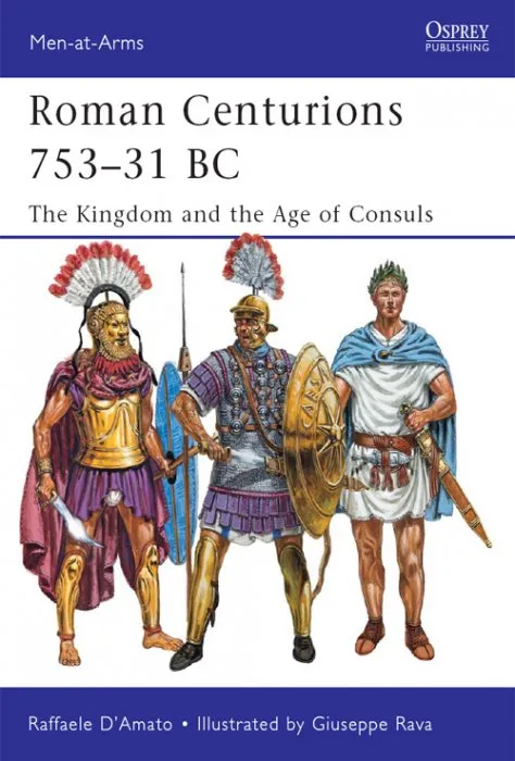 Roman Centurions 753–31 BC: The Kingdom and the Age of Consuls (Men-at-Arms #470)