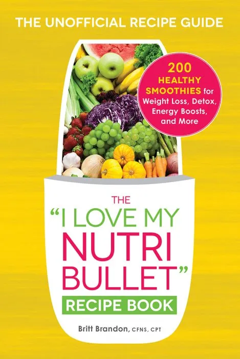 The I Love My NutriBullet Recipe Book: 200 Healthy Smoothies for Weight Loss, Detox, Energy Boosts, and More (