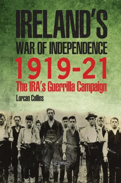 Ireland's War of Independence 1919-21: The IRA's Guerrilla Campaign