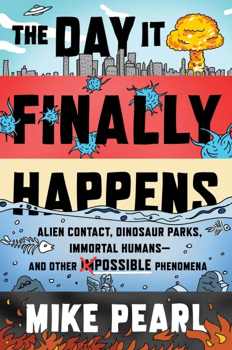 The Day It Finally Happens: Alien Contact, Dinosaur Parks, Immortal Humans—and Other Possible Phenomena