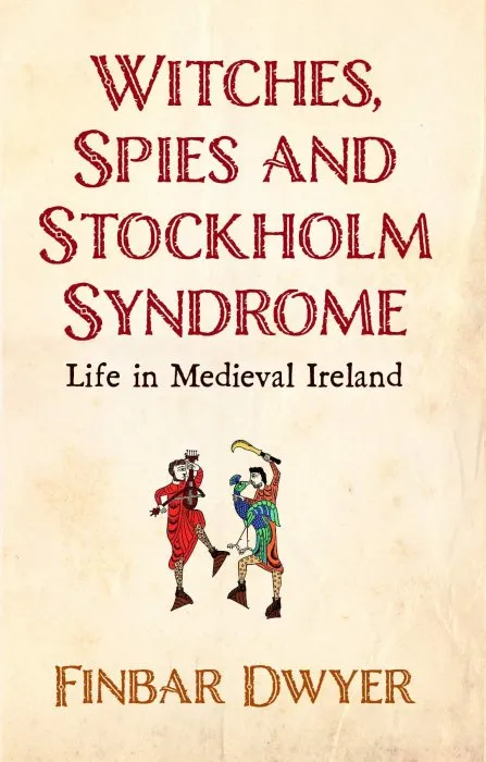 Witches, Spies and Stockholm Syndrome: Life in Medieval Ireland