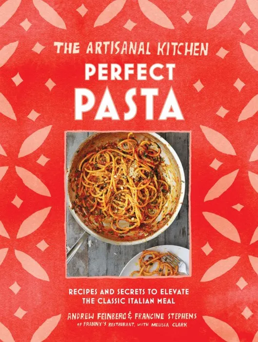 Pasta: 27 Simple, Seasonal Recipes to Make Any Night of the Week (The Artisanal Kitchen)