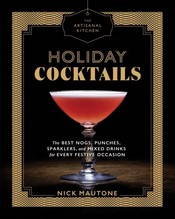 Holiday Cocktails: The Best Nogs, Punches, Sparklers, and Mixed Drinks for Every Festive Occasion (The Artisanal Kitchen)