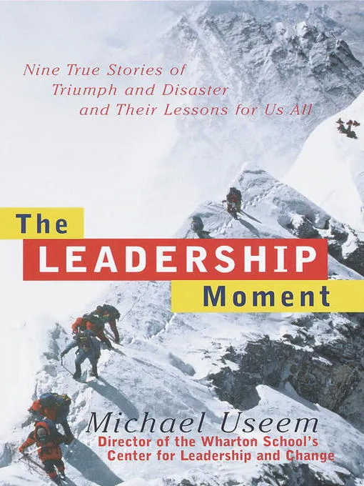 The Leadership Moment: Nine True Stories of Triumph and Disaster and Their Lessons for Us All