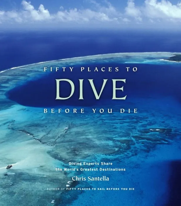 Fifty Places to Dive Before You Die: Diving Experts Share the World's Greatest Destinations