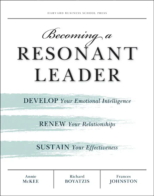 Becoming a Resonant Leader: Develop Your Emotional Intelligence, Renew Your Relationships, Sustain Your Effectiveness