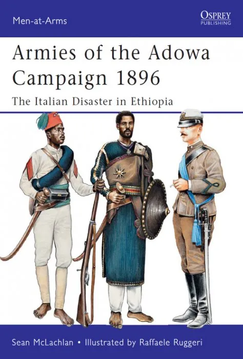 Armies of the Adowa Campaign 1896: The Italian Disaster in Ethiopia (Men-at-Arms, Book 471)