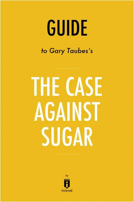 Guide to Gary Taubes's The Case Against Sugar by Instaread