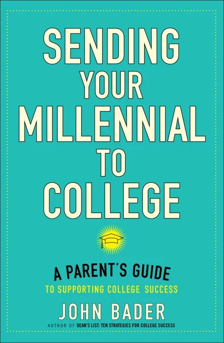 Sending Your Millennial to College: A Parent's Guide to Supporting College Success