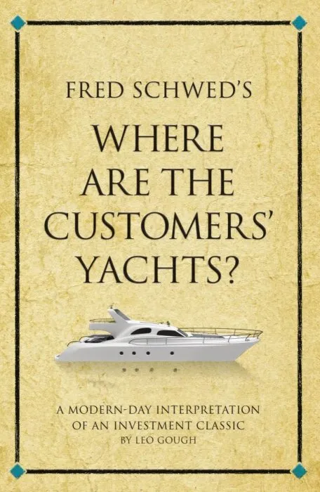 Fred Schwed's Where Are the Customers' Yachts?: A Modern-day Interpretation of an Investment Classic (Infinite Success)
