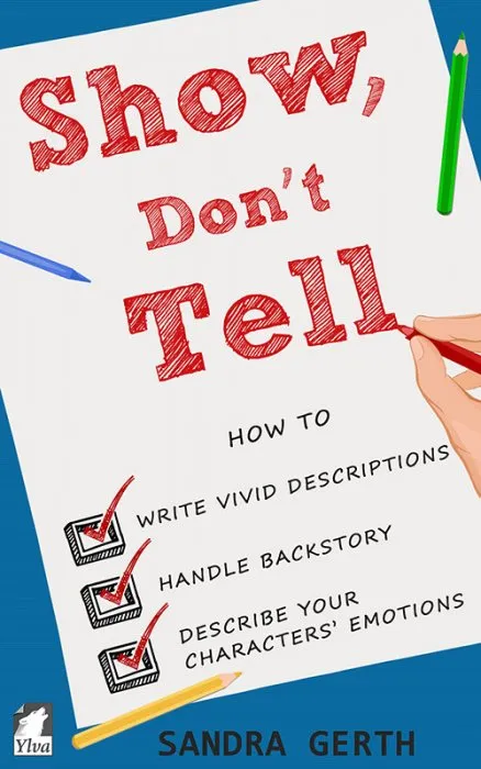Show, Don't Tell: How to Write Vivid Descriptions, Handle Backstory, and Describe Your Characters' Emotions (Writers' Guide, Book 3)
