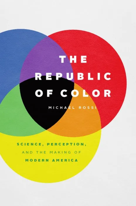 The Republic of Color: Science, Perception, and the Making of Modern America
