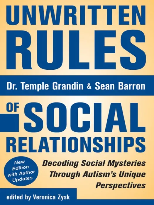 Unwritten Rules of Social Relationships: Decoding Social Mysteries Through the Unique Perspectives of Autism: New Edition with Author Updates, 2nd Edition