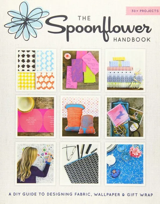 The Spoonflower Handbook: A DIY Guide to Designing Fabric, Wallpaper & Gift Wrap with 30+ Projects