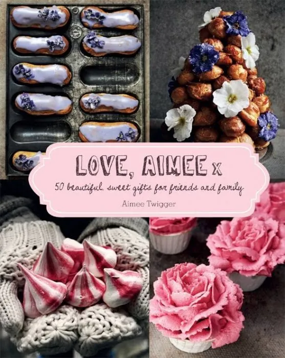 Love, Aimee X: 50 Beautiful Sweet Gifts for Friends and Family