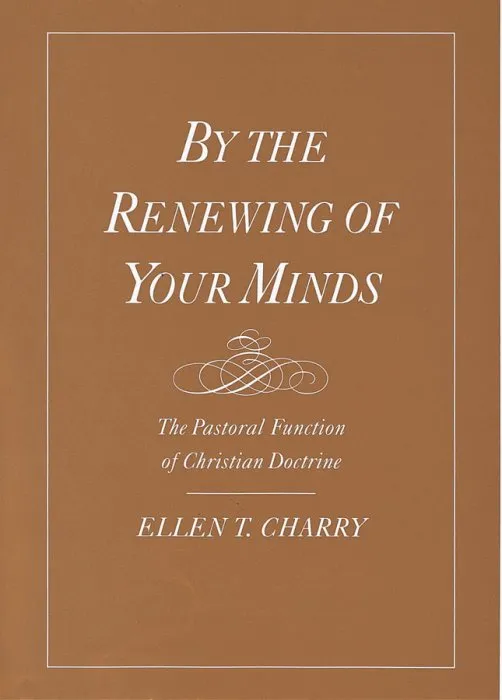 By the Renewing of Your Minds: The Pastoral Function of Christian Doctrine