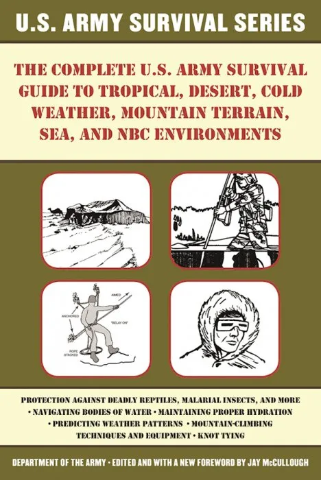 The Complete U.S. Army Survival Guide to Tropical, Desert, Cold Weather, Mountain Terrain, Sea, and NBC Environments (US Army Survival)