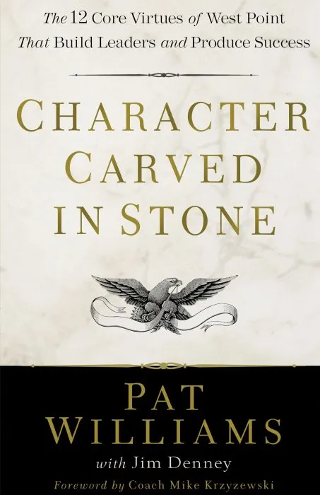 Character Carved in Stone: The 12 Core Virtues of West Point That Build Leaders and Produce Success
