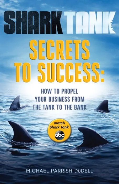 Shark Tank Secrets to Success: How to Propel Your Business from the Tank to the Bank (Shark Tank, Book 2)
