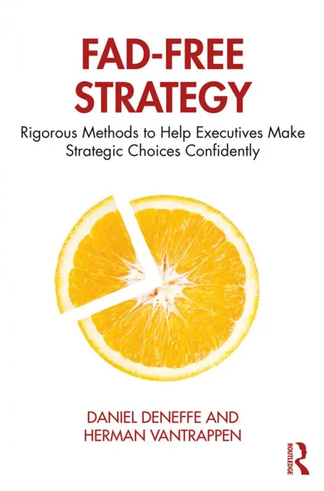 Fad-Free Strategy: Rigorous Methods to Help Executives Make Strategic Choices Confidently