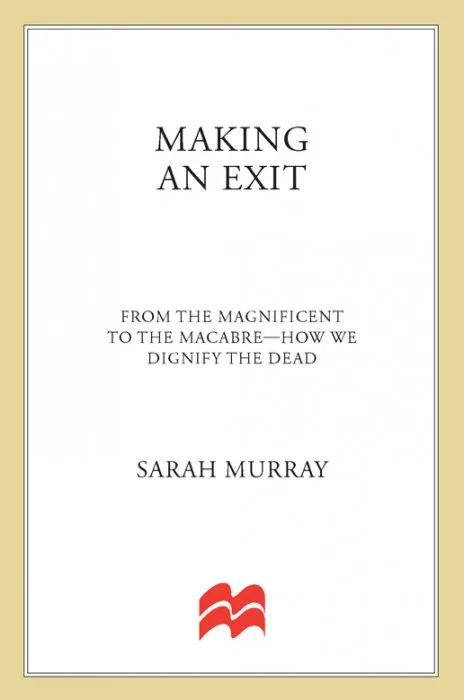 Making an Exit: From the Magnificent to the Macabre---How We Dignify the Dead