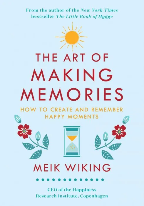 The Art of Making Memories: How to Create and Remember Happy Moments (The Happiness Institute)