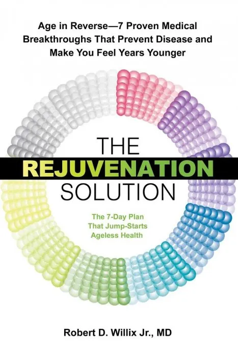 The Rejuvenation Solution: Age in Reverse—7 Proven Medical Breakthroughs That Prevent Disease and Make You Feel...