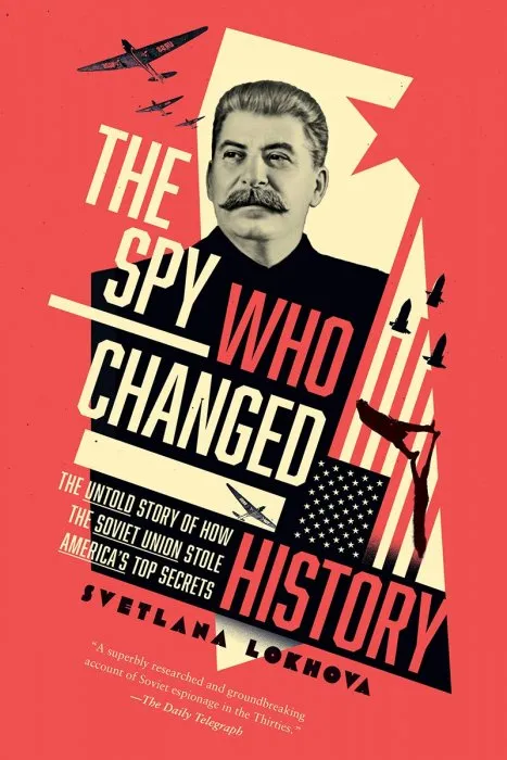The Spy Who Changed History: The Untold Story of How the Soviet Union Stole America's Top Secrets