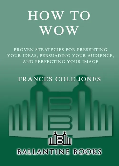 How to Wow: Proven Strategies for Presenting Your Ideas, Persuading Your Audience, and Perfecting Your Image