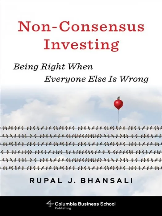 Non-Consensus Investing: Being Right When Everyone Else Is Wrong (Heilbrunn Center for Graham & Dodd Investing)