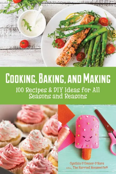 Cooking, Baking, and Making: 100 Recipes & DIY Ideas for All Seasons and Reasons