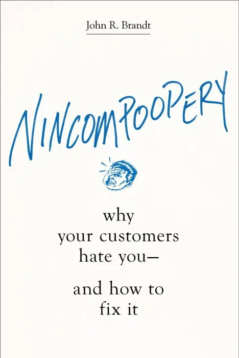 Nincompoopery: Why Your Customers Hate You—and How to Fix It