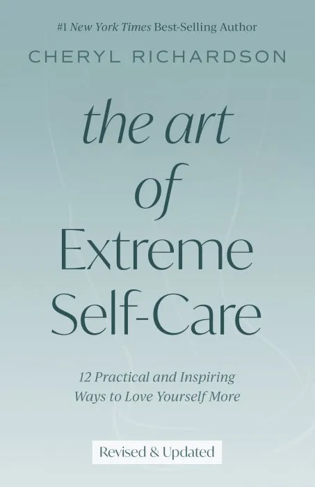 The Art of Extreme Self-Care: 12 Practical and Inspiring Ways to Love Yourself More