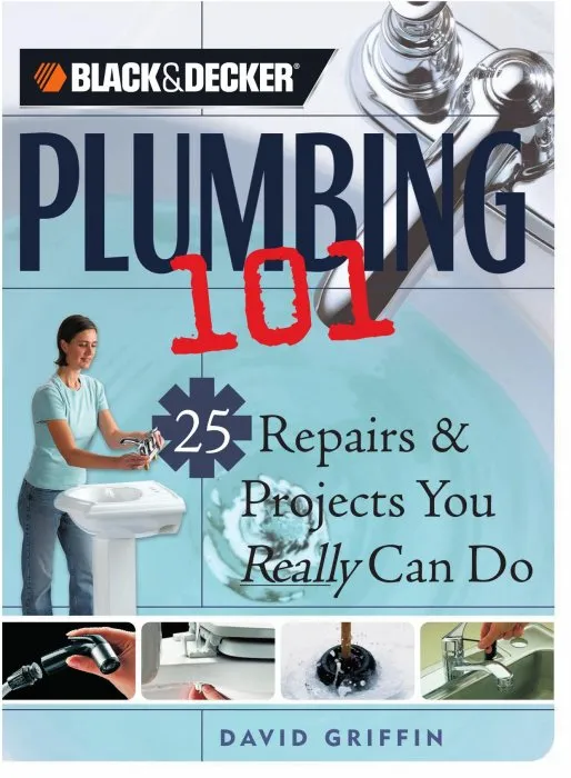 Plumbing 101: 25 Repairs & Projects You Really Can Do (Black & Decker 101)