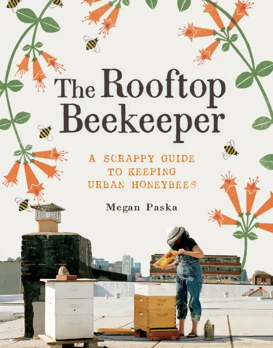 The Rooftop Beekeeper: A Scrappy Guide to Keeping Urban Honeybees