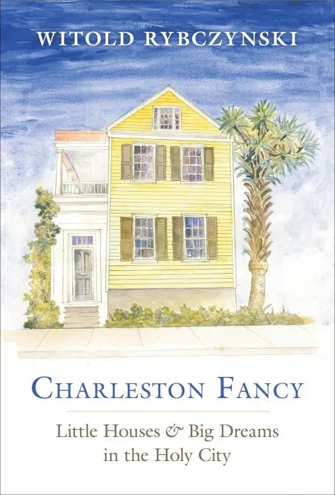 Charleston Fancy: Little Houses and Big Dreams in the Holy City