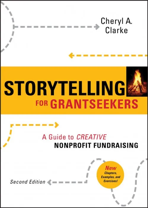 Storytelling for Grantseekers: A Guide to Creative Nonprofit Fundraising, 2nd Edition