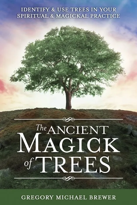 The Ancient Magick of Trees: Identify & Use Trees in Your Spiritual & Magickal Practice