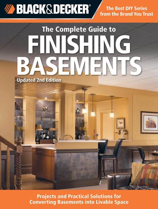 The Complete Guide to Finishing Basements: Projects and Practical Solutions for Converting Basements into Livable Space (Black & Decker Complete Guide), 2nd Edition