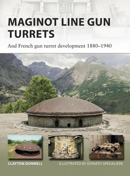 Maginot Line Gun Turrets: And French gun turret development 1880–1940 (New Vanguard #250)
