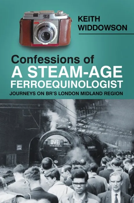 Confessions of a Steam-Age Ferroequinologist: Journeys on BR's London Midland Region