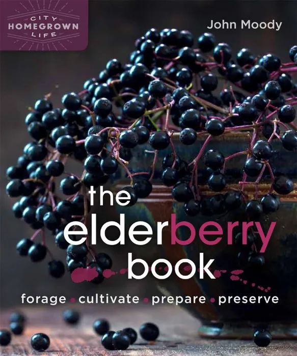 The Elderberry Book: Forage, Cultivate, Prepare, Preserve (Homegrown City Life, Book 8)