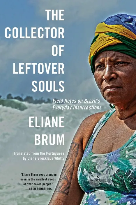 The Collector of Leftover Souls: Field Notes on Brazil's Everyday Insurrections
