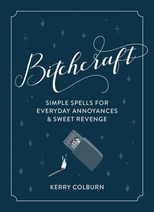 Bitchcraft: Simple Spells for Everyday Annoyances & Sweet Revenge